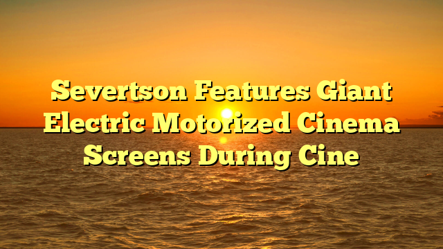 Severtson Features Giant Electric Motorized Cinema Screens During Cine 